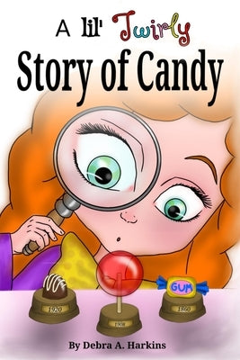 A Lil' twirly story of candy: Gastronomy history of chocolate, lollipops, gum and more by Huynh, Thanh