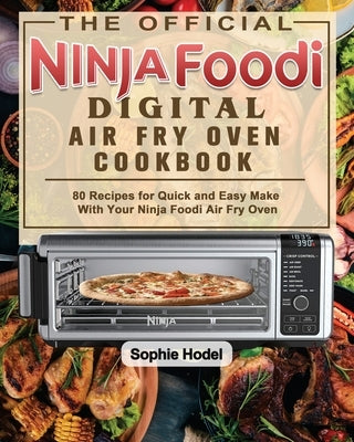 The Official Ninja Foodi Digital Air Fry Oven Cookbook by Hodel, Sophie