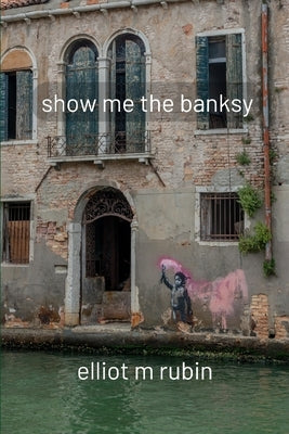 show me the banksy: and other poems by Rubin, Elliot M.