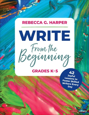 Write from the Beginning, Grades K-5: 43 Joyful Lessons to Foster Skilled Writers Every Day by Harper, Rebecca G.