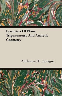 Essentials of Plane Trigonometry and Analytic Geometry by Sprague, Antherton H.