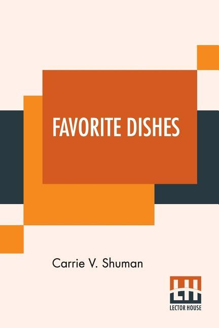 Favorite Dishes: A Columbian Autograph Souvenir Cookery Book. Over Three Hundred Autograph Recipes, And Twenty-Three Portraits, Contrib by Shuman, Carrie V.