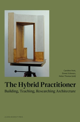 The Hybrid Practitioner: Building, Teaching, Researching Architecture by Voet, Caroline