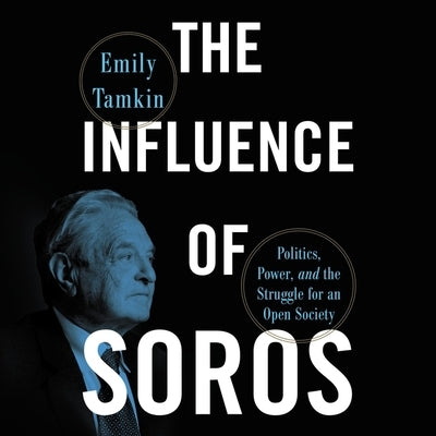 The Influence of Soros: Politics, Power, and the Struggle for an Open Society by Tamkin, Emily