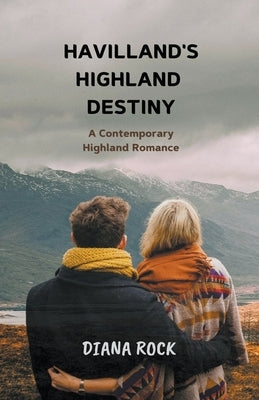 Havilland's Highland Destiny: A Contemporary Highland Romance by Rock, Diana