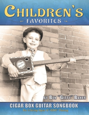 Children's Favorites Cigar Box Guitar Songbook: Over 75 Classic Kids' Songs Arranged for 3-string Open G Cigar Box Guitars by Baker, Ben Gitty