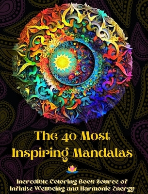 The 40 Most Inspiring Mandalas - Incredible Coloring Book Source of Infinite Wellbeing and Harmonic Energy: Artistic Self-Help Tool for Full Relaxatio by Editions, Peaceful Ocean Art