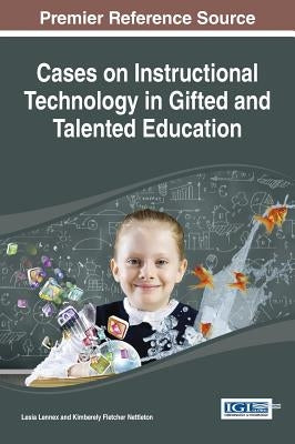 Cases on Instructional Technology in Gifted and Talented Education by Lennex, Lesia