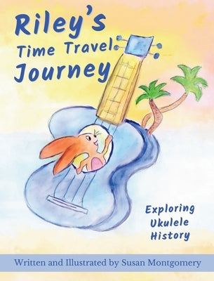 Riley's Time Travel Journey: Exploring Ukulele History by Montgomery, Susan