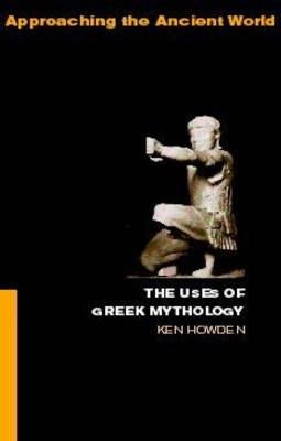 The Uses of Greek Mythology by Dowden, Ken