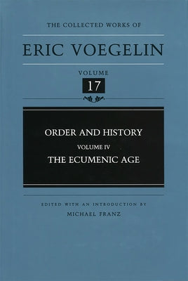 Order and History, Volume 4 (Cw17): The Ecumenic Age Volume 17 by Voegelin, Eric