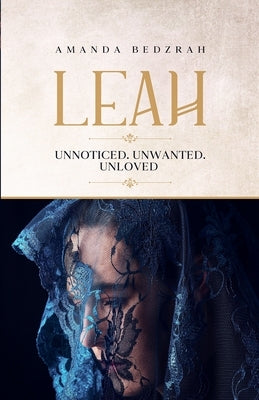 Leah: Unnoticed. Unwanted. Unloved by Bedzrah, Amanda