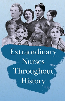 Extraordinary Nurses Throughout History: In Honour of Florence Nightingale by Various