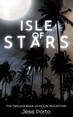 Isle of Stars: The Second Book of Moon Mountain by Porto, Jess