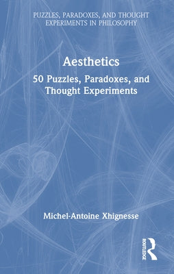 Aesthetics: 50 Puzzles, Paradoxes, and Thought Experiments by Xhignesse, Michel-Antoine