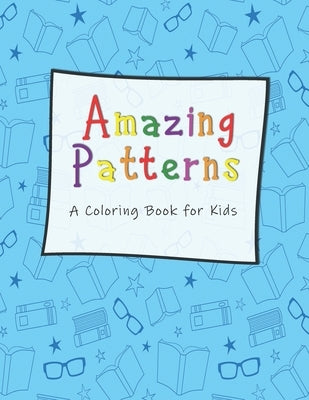 Amazing Patterns A Coloring Book for Kids: For Kids Ages 6-8, 9-12 (Coloring Books for Kids) by Nelson a Hart