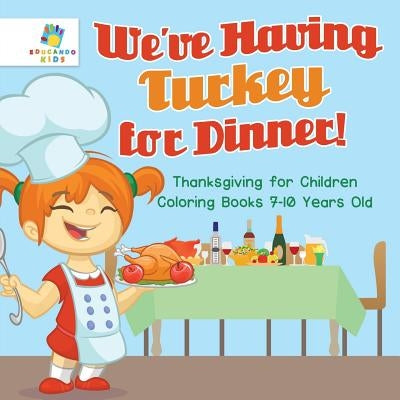 We've Having Turkey for Dinner! Thanksgiving for Children Coloring Books 7-10 Years Old by Educando Kids