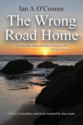 The Wrong Road Home: A Story of Treachery and Deceit Inspired by True Events by O'Connor, Ian a.