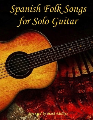 Spanish Folk Songs for Solo Guitar by Phillips, Mark