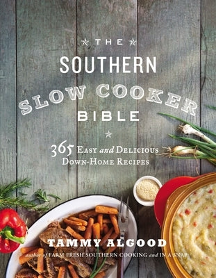 The Southern Slow Cooker Bible: 365 Easy and Delicious Down-Home Recipes by Algood, Tammy