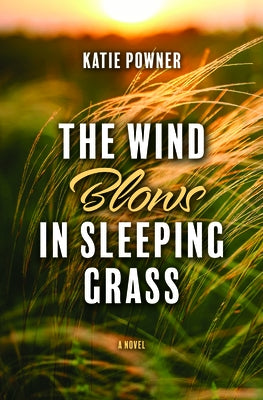 The Wind Blows in Sleeping Grass by Powner, Katie