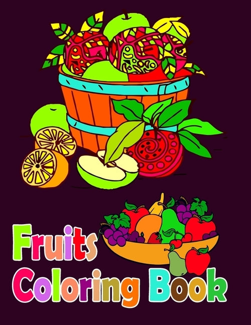 Fruits Coloring Book: Fruits Colouring Book For Adult Fun-Fruits Coloring Book For Adult Relaxation-Fruits Coloring Pages For Meditation by Coloring, Fatema Coloring