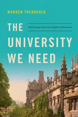 The University We Need: Reforming American Higher Education by Treadgold, Warren