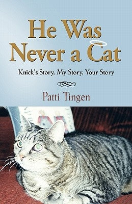 He Was Never a Cat: Knick's Story, My Story, Your Story by Tingen, Patti