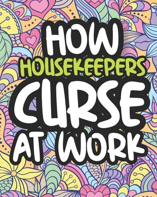 How Housekeepers Curse At Work: Swearing Coloring Book For Adults, Funny Gift For Women by Press, Clever Afternoon