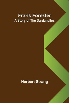 Frank Forester A Story of the Dardanelles by Strang, Herbert