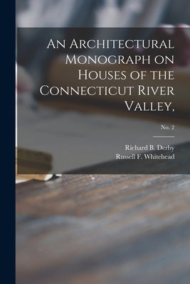 An Architectural Monograph on Houses of the Connecticut River Valley; No. 2 by Derby, Richard B. B. 1878