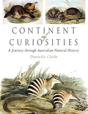 Continent of Curiosities: A Journey Through Australian Natural History by Clode, Danielle