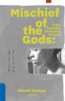 Mischief of the Gods: Tales from the Ethiopian Streets by Kawase, Itsushi