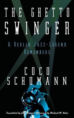 The Ghetto Swinger: A Berlin Jazz-Legend Remembers by Schumann, Coco