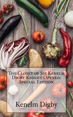 The Closet of Sir Kenelm Digby Knight Opened: Special Edition by Digby, Kenelm