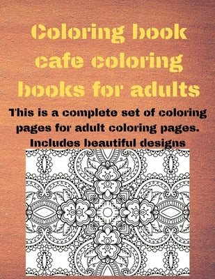 Coloring book cafe coloring books for adults: This is a complete set of coloring pages for adult coloring pages. Includes beautiful designs (Coloring by Design, Project