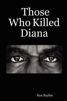 Those Who Killed Diana by Bayliss, Ken