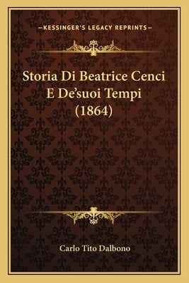 Storia Di Beatrice Cenci E De'suoi Tempi (1864) by Dalbono, Carlo Tito