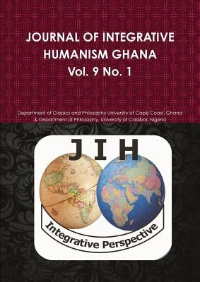 JOURNAL OF INTEGRATIVE HUMANISM GHANA Vol 9. No 1. by University of Cape Coast, Ghana Departm