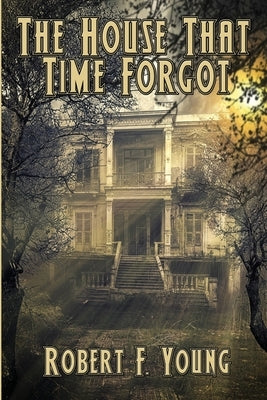 The House That Time Forgot by Young, Robert F.