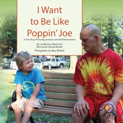 I Want To Be Like Poppin' Joe: A True Story Promoting Inclusion and Self-Determination by Mach, Jo Meserve