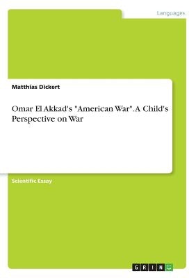 Omar El Akkad's "American War". A Child's Perspective on War by Dickert, Matthias