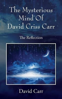 The Mysterious Mind Of David Criss Carr: The Reflection by Carr, David