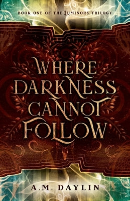 Where Darkness Cannot Follow by Daylin, A. M.