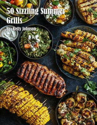 50 Sizzling Summer Grills by Johnson, Kelly