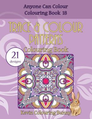 Trace & Colour Patterns Colouring Book: 21 designs by Colouring Bunny, Kevin