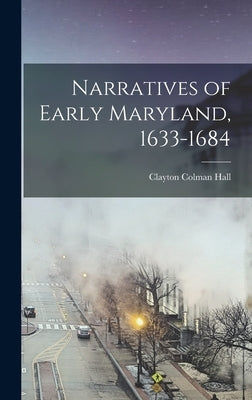 Narratives of Early Maryland, 1633-1684 by Hall, Clayton Colman