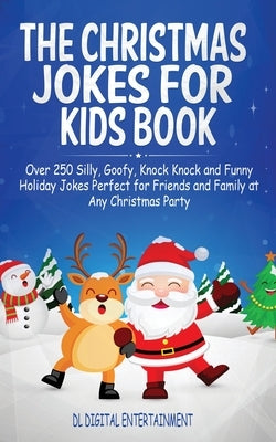 The Christmas Jokes for Kids Book: Over 250 Silly, Goofy, Knock Knock and Funny Holiday Jokes Perfect for Friends and Family at Any Christmas Party by Entertainment, DL Digital