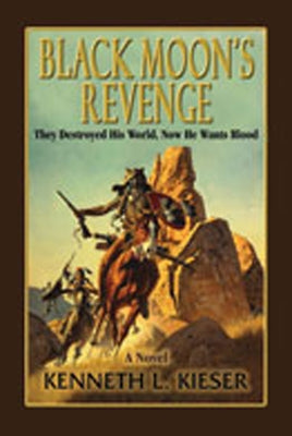 Black Moon's Revenge: They Destroyed His World, Now He Wants Blood by Kieser, Kenneth L.