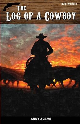 The Log of a Cowboy: A Narrative of the Old Trail Days by Adams, Andy